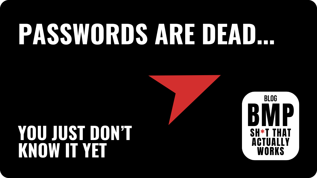Passwords? We Don’t Need No Stinking Passwords.